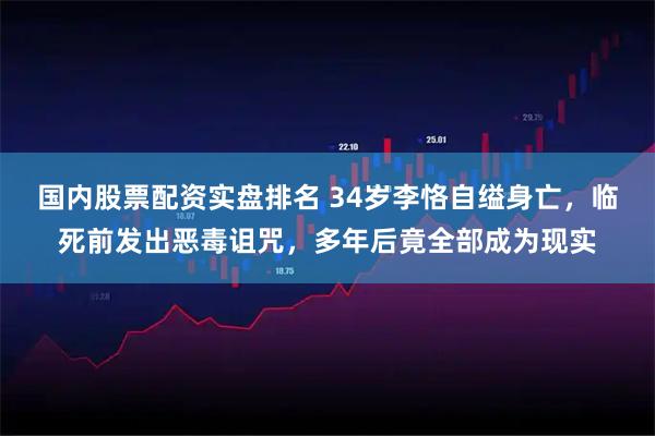 国内股票配资实盘排名 34岁李恪自缢身亡，临死前发出恶毒诅咒，多年后竟全部成为现实